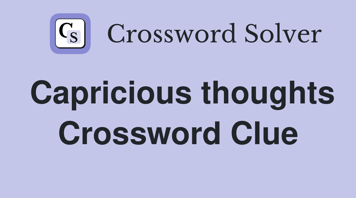 Capricious thoughts Crossword Clue