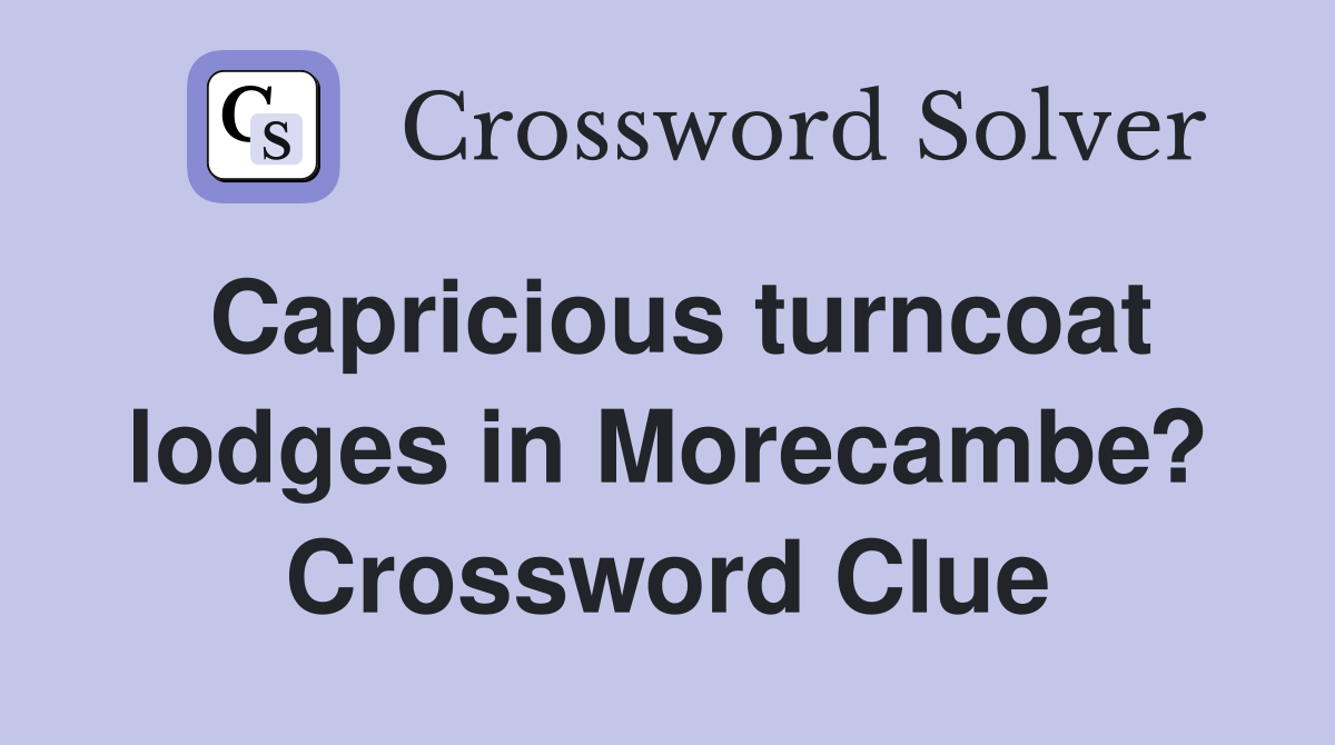 Capricious turncoat lodges in Morecambe? Crossword Clue
