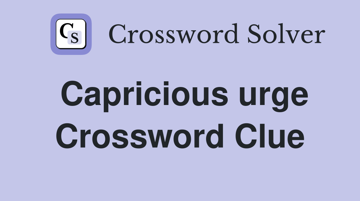 Capricious urge Crossword Clue