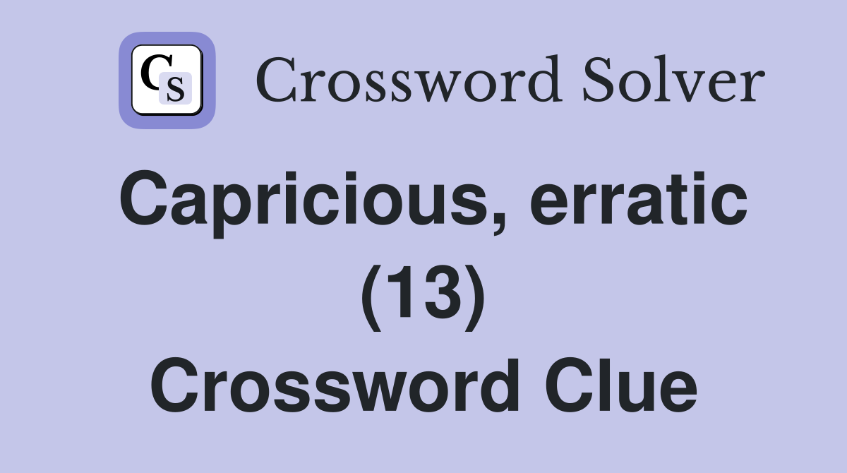 Capricious, erratic (13) Crossword Clue