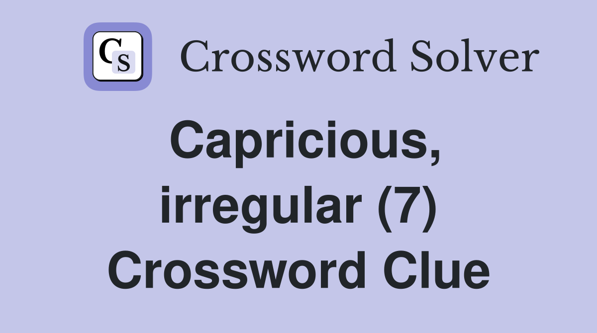 Capricious, irregular (7) Crossword Clue