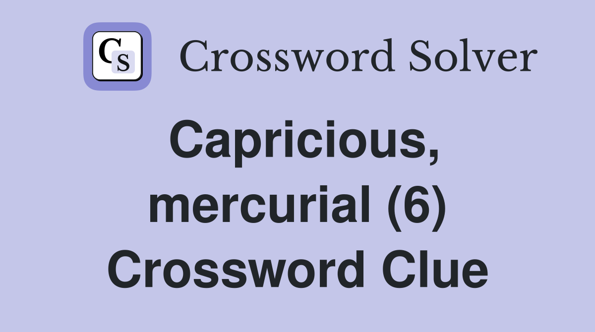 Capricious, mercurial (6) Crossword Clue