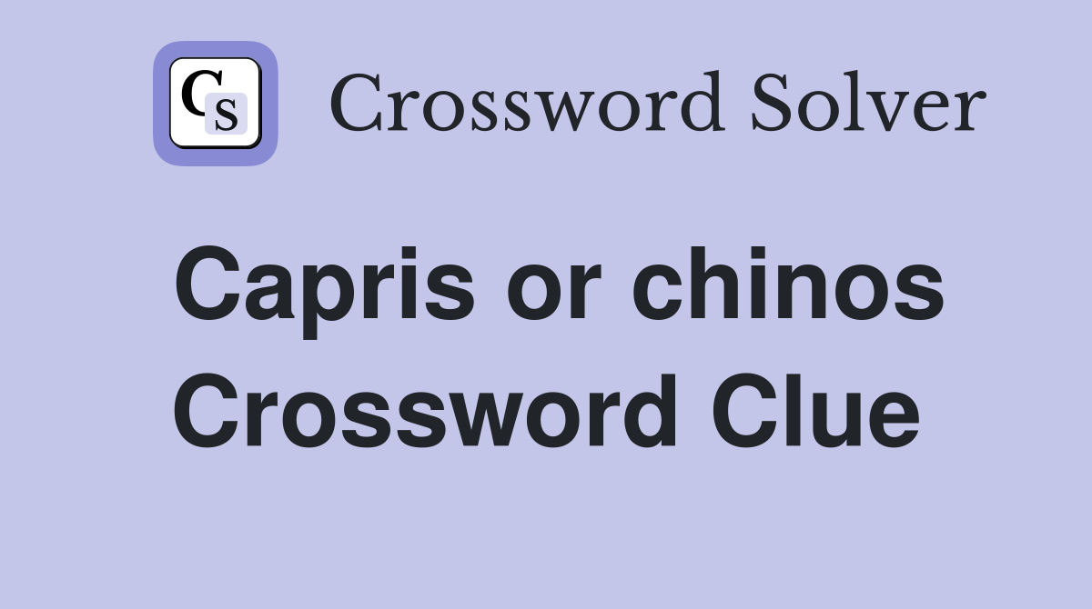 Capris or chinos Crossword Clue