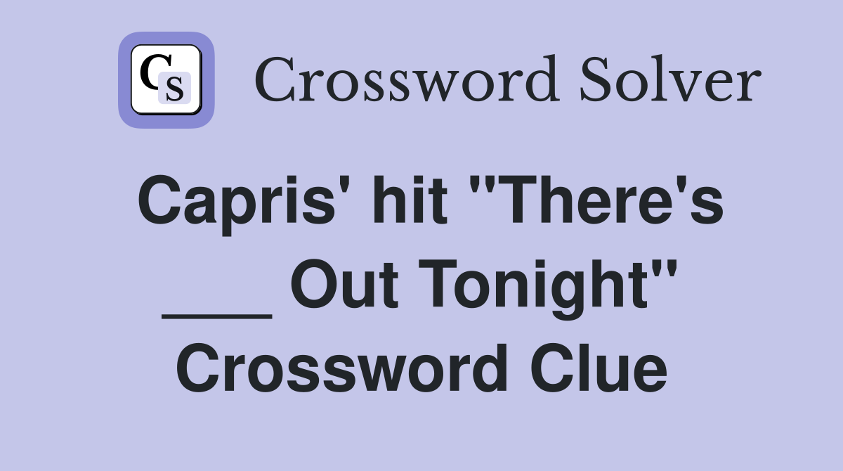 Capris' hit "There's ___ Out Tonight" Crossword Clue