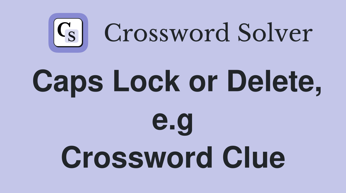 Caps Lock or Delete, e.g Crossword Clue