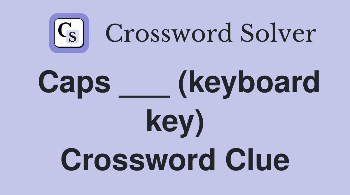 Caps ___ (keyboard key) Crossword Clue