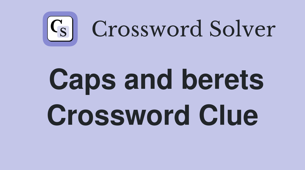 Caps and berets Crossword Clue