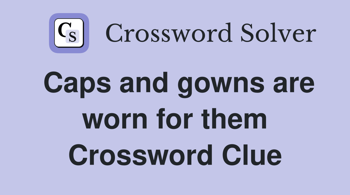 Caps and gowns are worn for them Crossword Clue