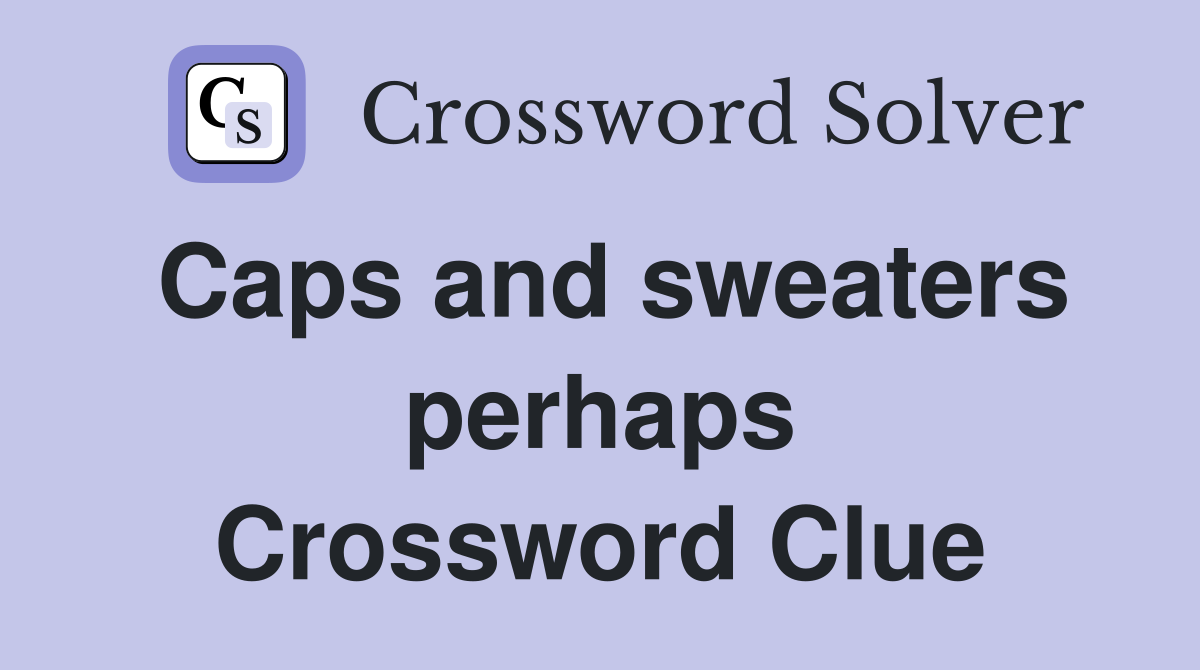 Caps and sweaters perhaps Crossword Clue