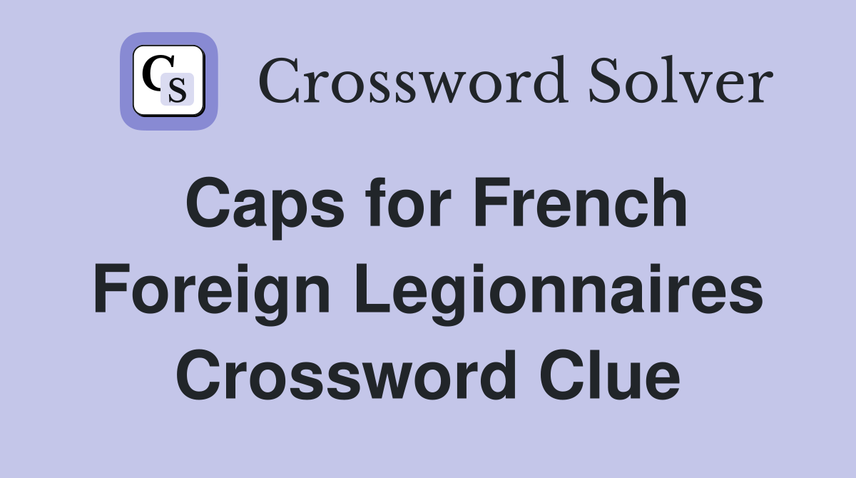 Caps for French Foreign Legionnaires Crossword Clue