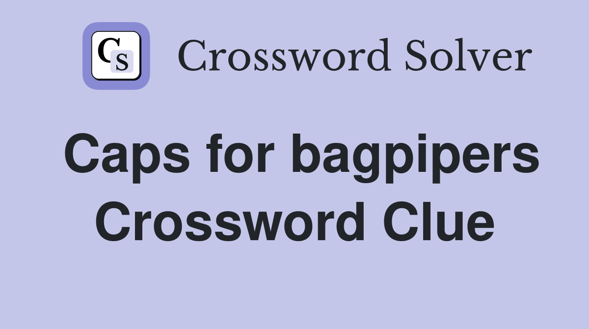 Caps for bagpipers Crossword Clue