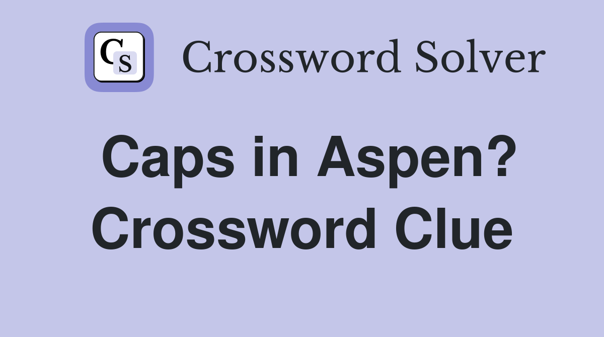 Caps in Aspen? Crossword Clue