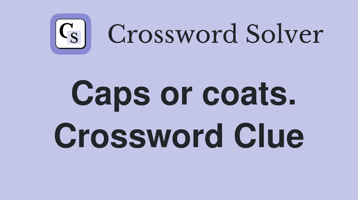 Caps or coats. Crossword Clue