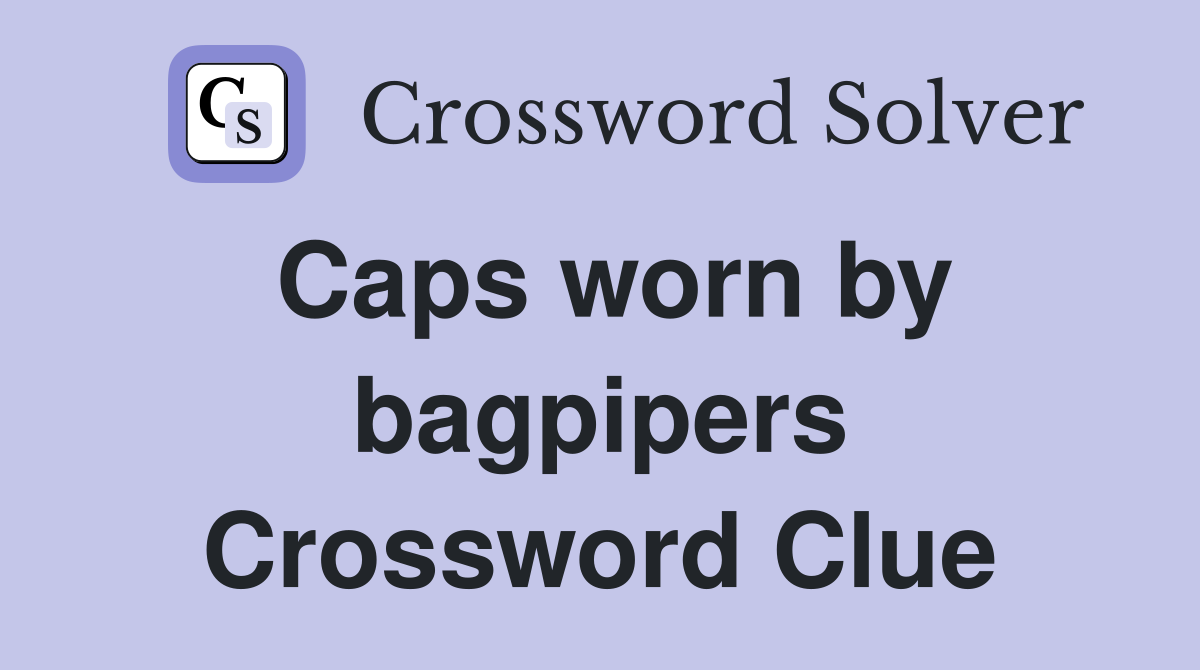 Caps worn by bagpipers Crossword Clue