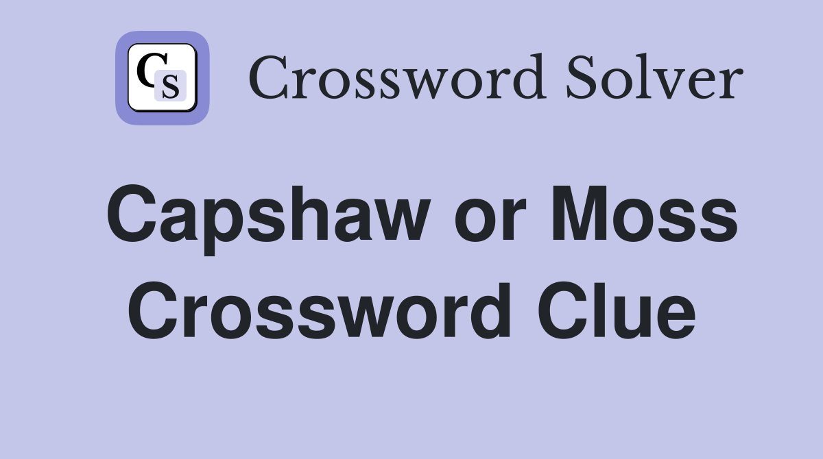 Capshaw or Moss Crossword Clue