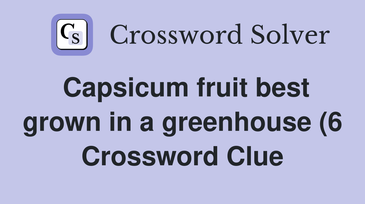 Capsicum fruit best grown in a greenhouse (6) Crossword Clue Answers Capsicum fruit best grown in a greenhouse (6) Crossword Clue Answers