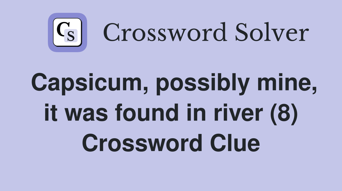 Capsicum, possibly mine, it was found in river (8) Crossword Clue