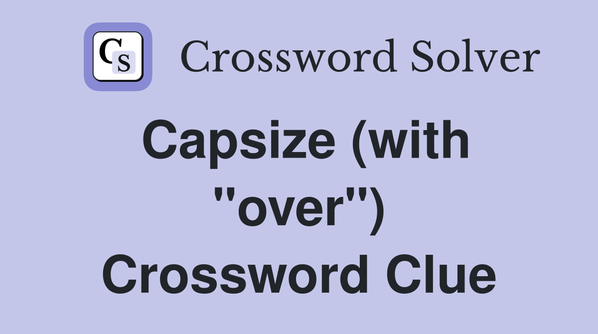 Capsize (with "over") Crossword Clue