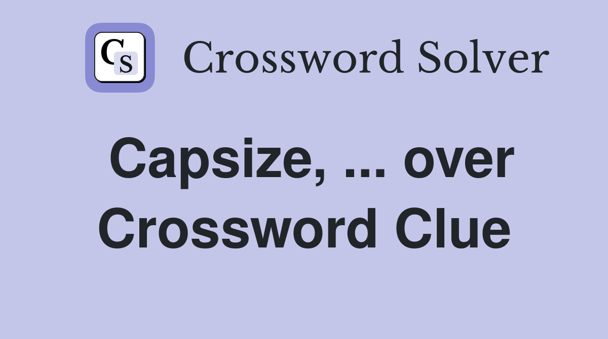 Capsize, ... over Crossword Clue