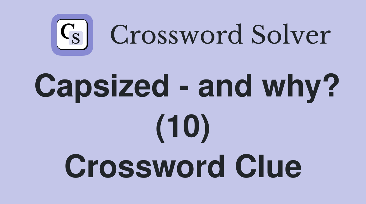 Capsized - and why? (10) Crossword Clue