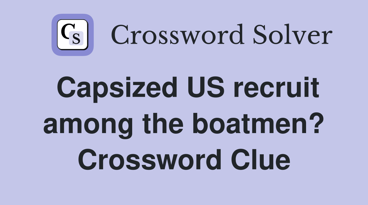 Capsized US recruit among the boatmen? Crossword Clue