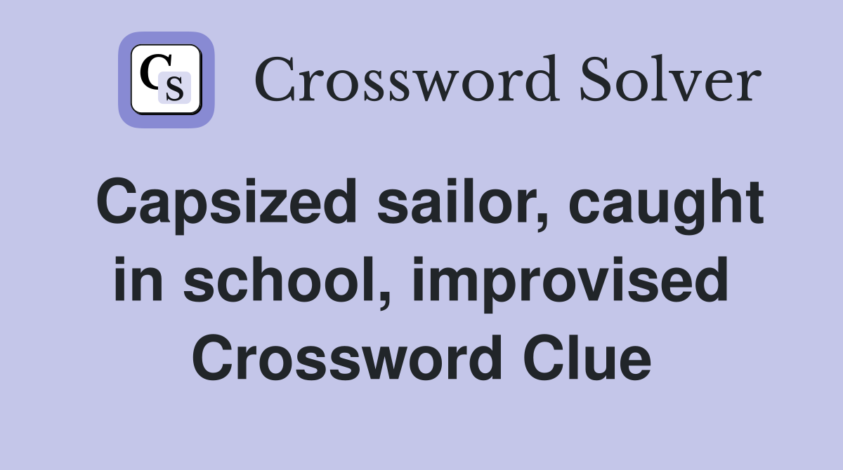 Capsized sailor, caught in school, improvised Crossword Clue