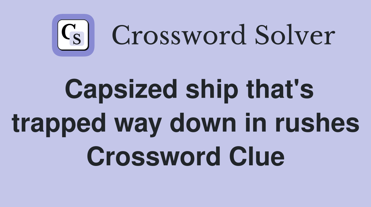 Capsized ship that's trapped way down in rushes Crossword Clue