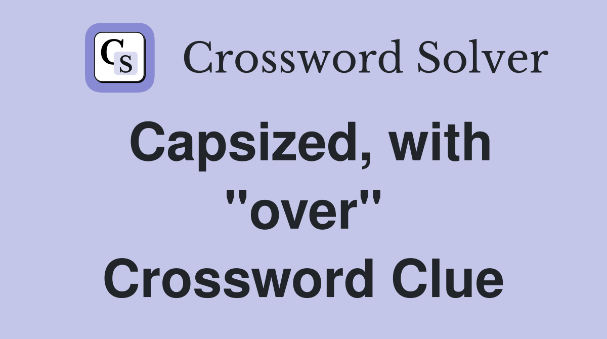 Capsized, with "over" Crossword Clue