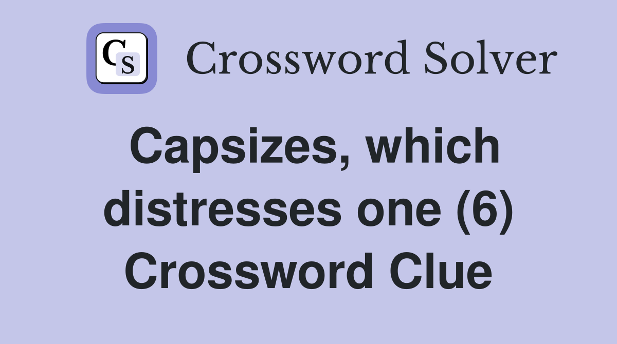 Capsizes, which distresses one (6) Crossword Clue