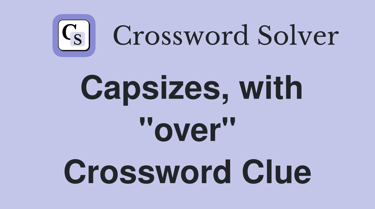 Capsizes, with "over" Crossword Clue