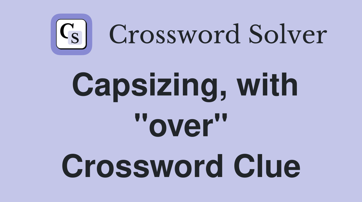 Capsizing, with "over" Crossword Clue