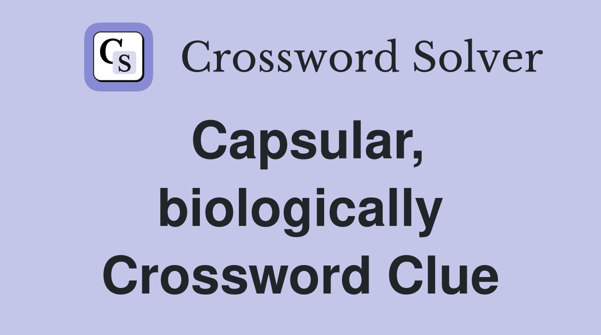 Capsular, biologically Crossword Clue