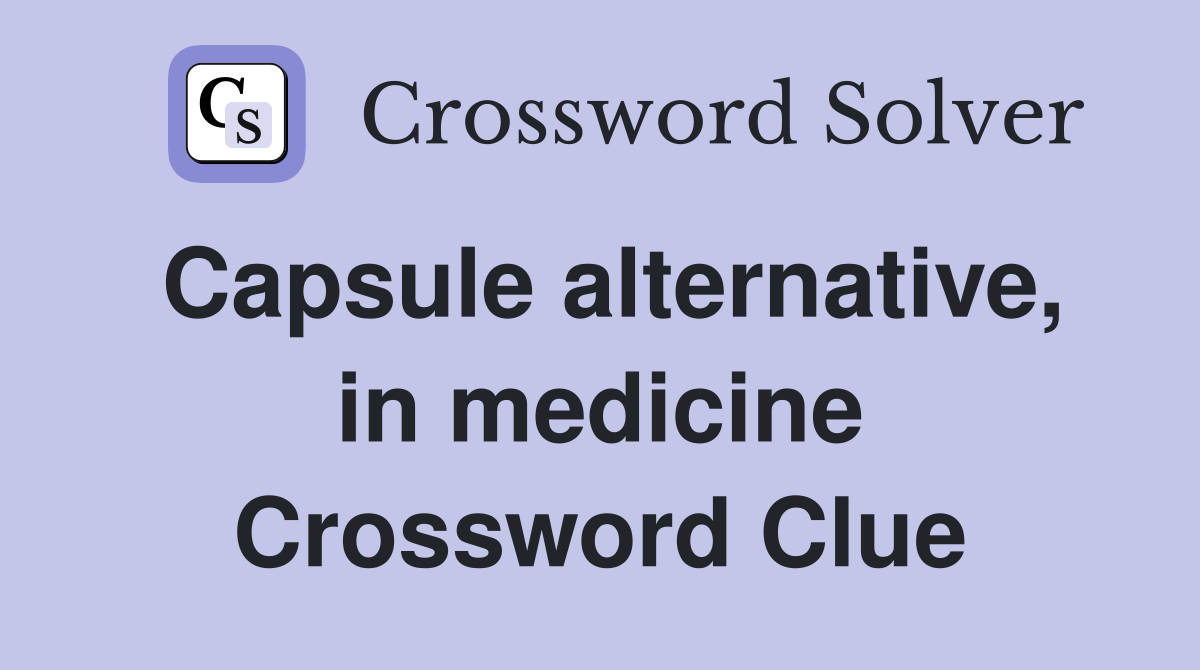 Capsule alternative, in medicine Crossword Clue