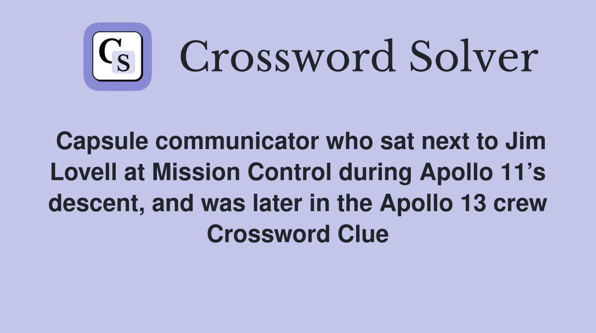 Capsule communicator who sat next to Jim Lovell at Mission Control during Apollo 11’s descent, and was later in the Apollo 13 crew Crossword Clue