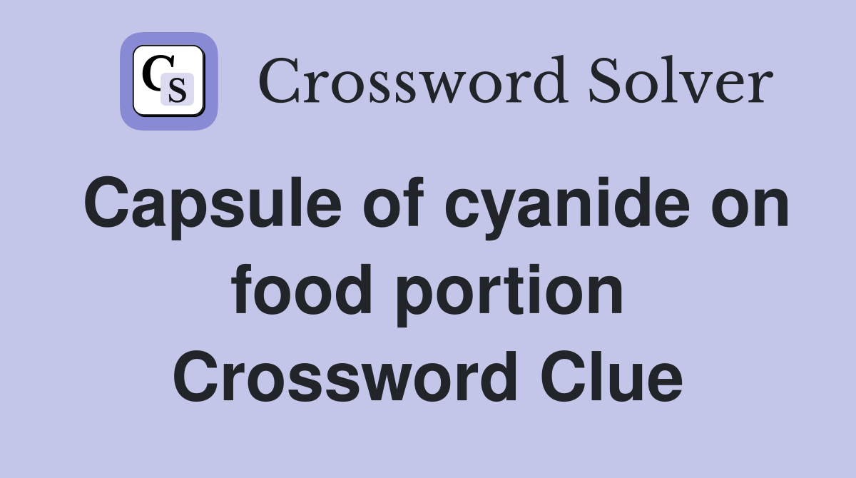 Capsule of cyanide on food portion Crossword Clue