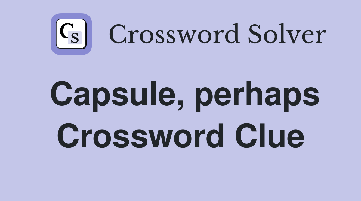 Capsule, perhaps Crossword Clue