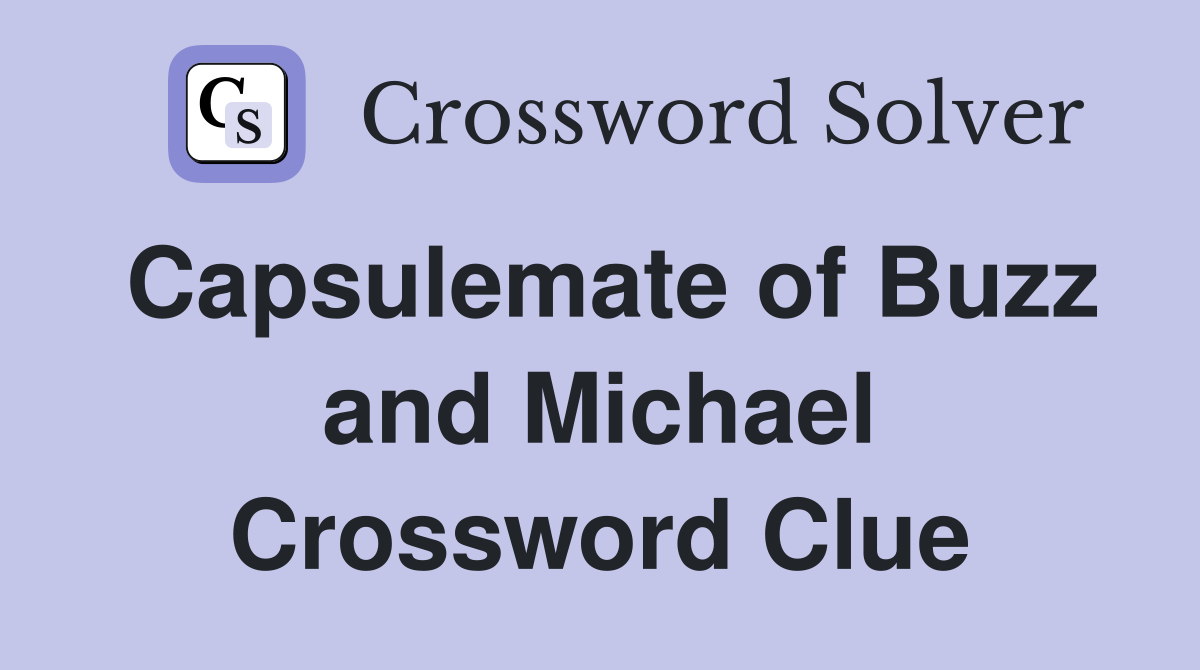 Capsulemate of Buzz and Michael Crossword Clue