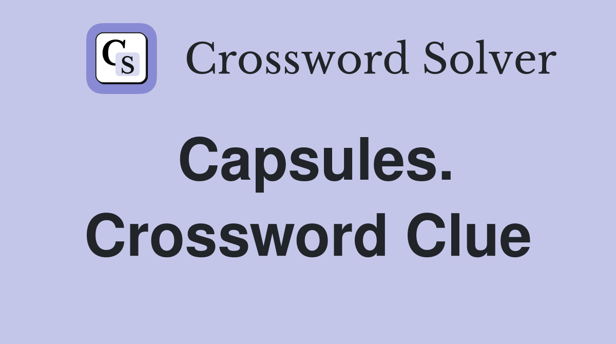 Capsules. Crossword Clue