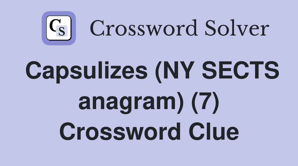 Capsulizes (NY SECTS anagram) (7) Crossword Clue