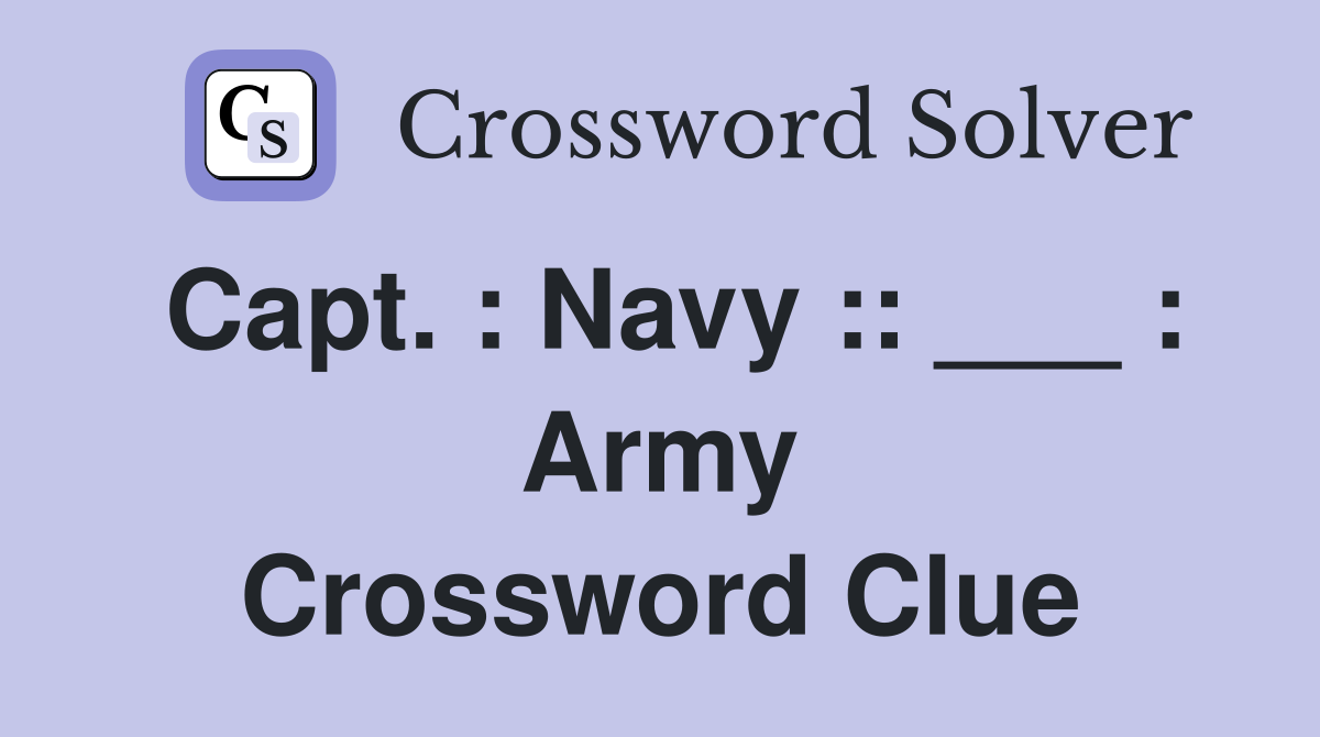 Capt. : Navy :: ___ : Army Crossword Clue