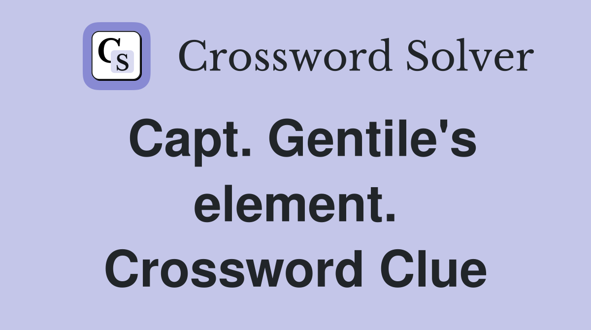 Capt. Gentile's element. Crossword Clue