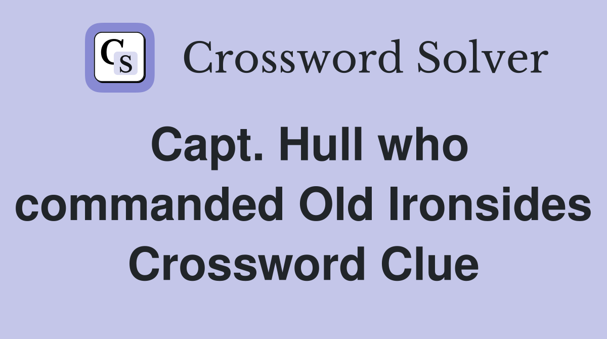 Capt. Hull who commanded Old Ironsides Crossword Clue