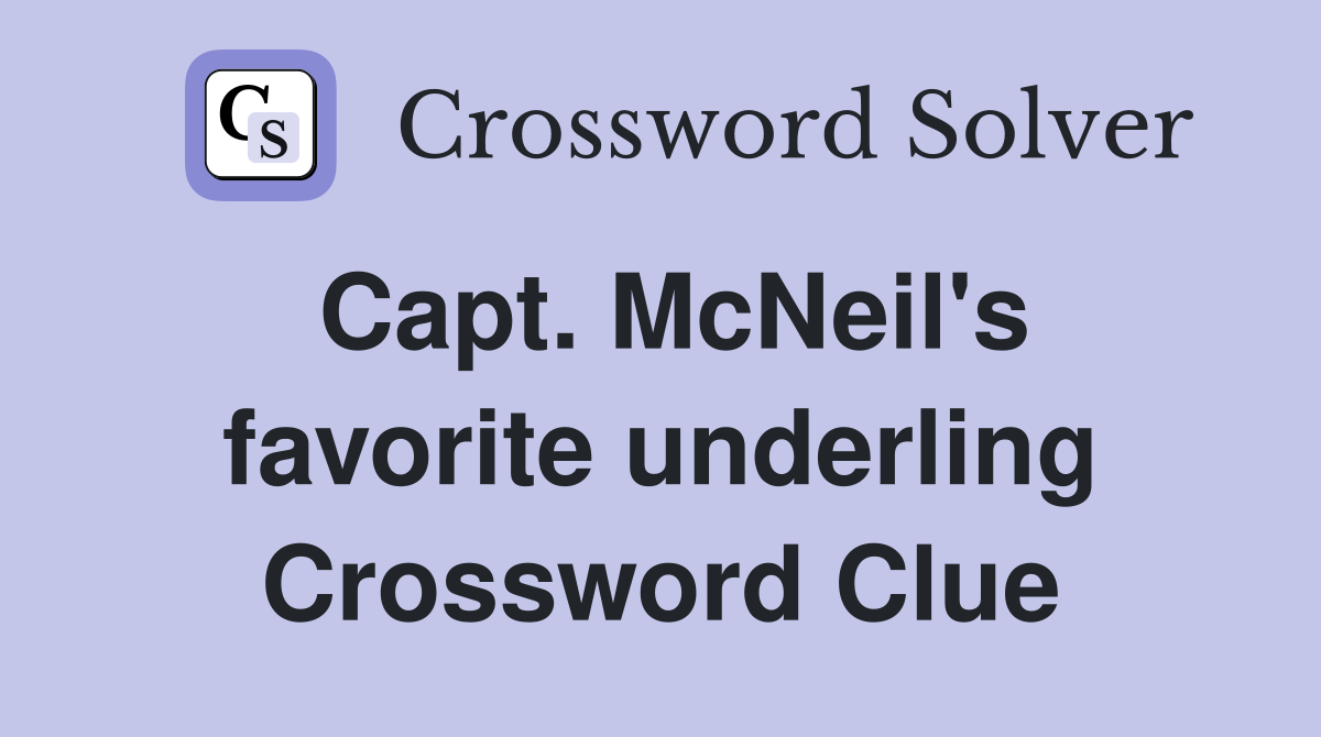 Capt. McNeil's favorite underling Crossword Clue