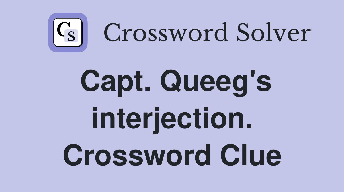 Capt. Queeg's interjection. Crossword Clue
