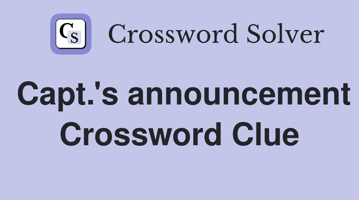 Capt.'s announcement Crossword Clue