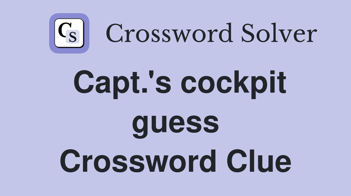 Capt.'s cockpit guess Crossword Clue