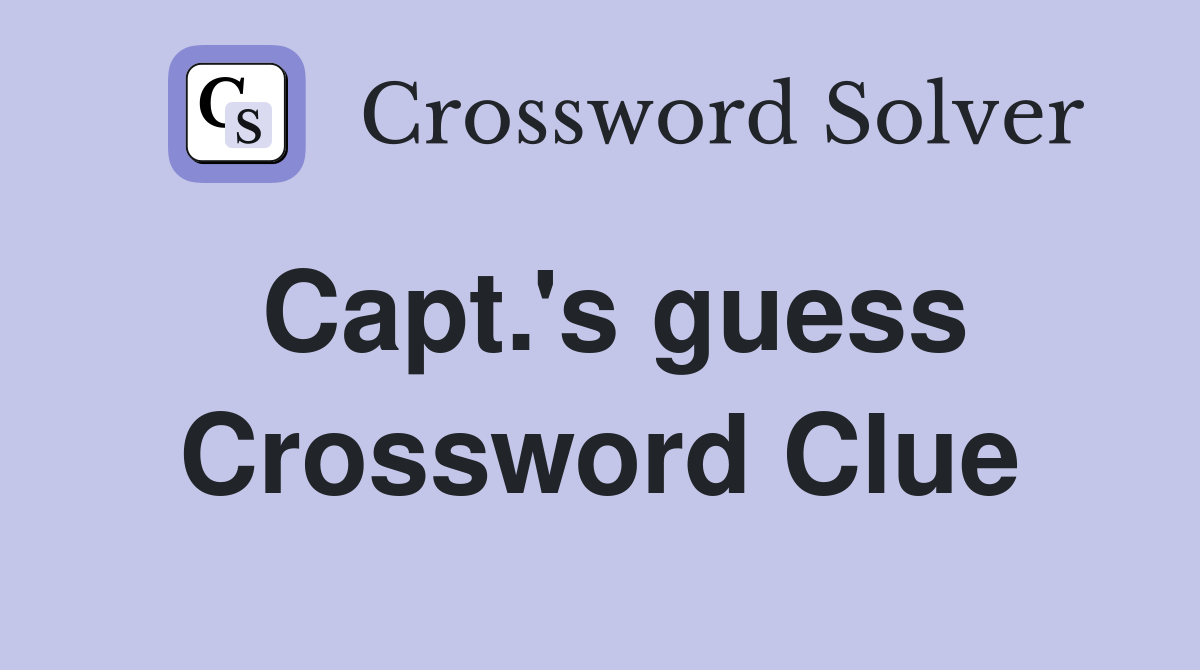 Capt.'s guess Crossword Clue
