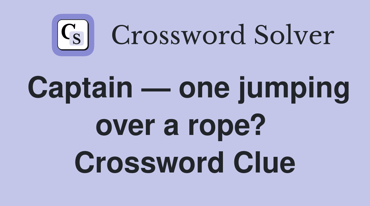 Captain — one jumping over a rope?  Crossword Clue