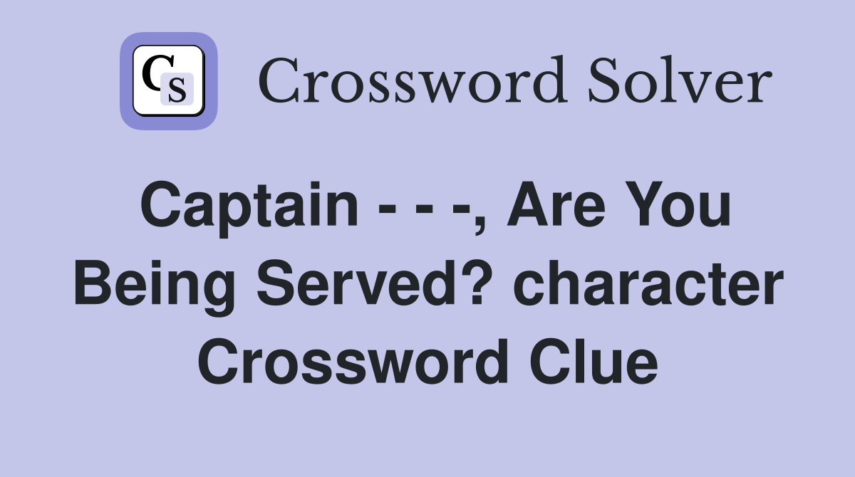Captain - - -, Are You Being Served? character Crossword Clue