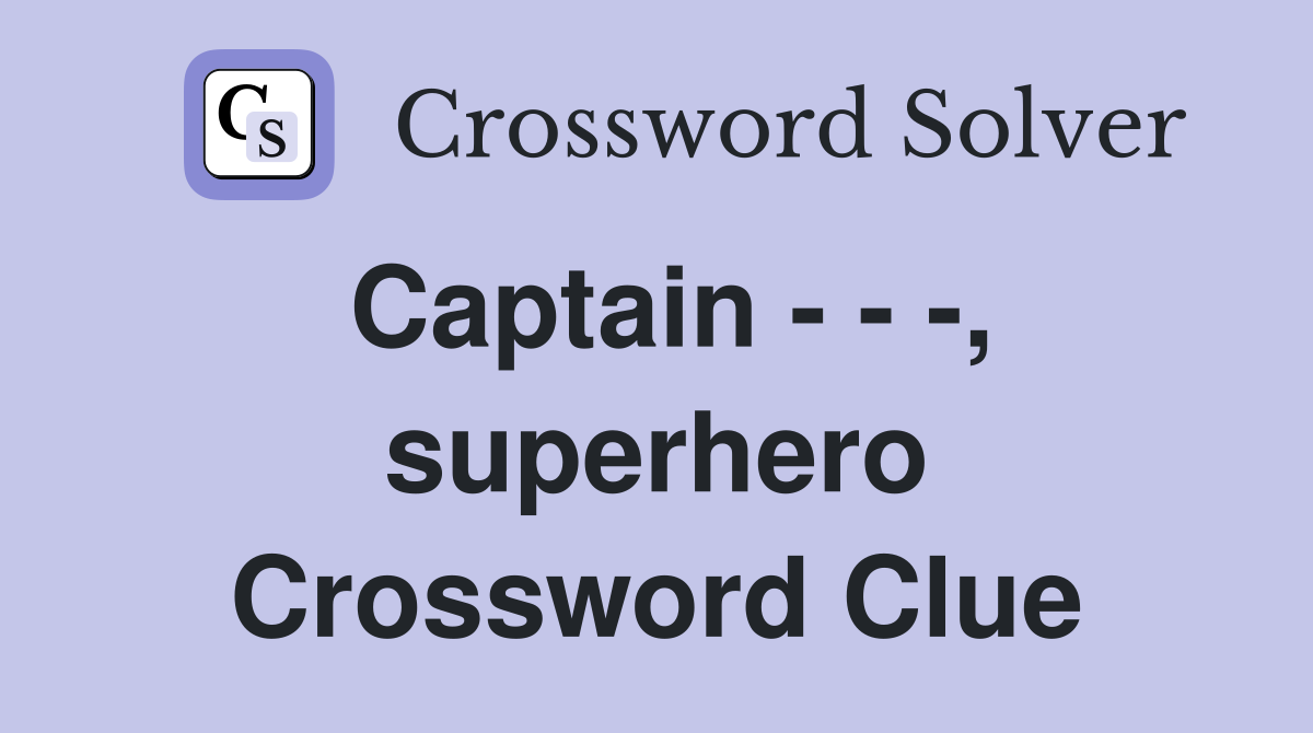 Captain - - -, superhero Crossword Clue